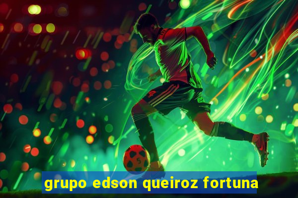 grupo edson queiroz fortuna